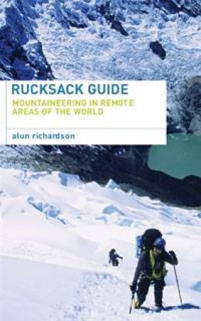 Rucksack Guide: Mountaineering in Remote Areas of the World by Alun Richardson