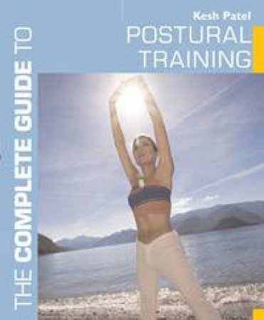 The Complete Guide to Postural Training by Kesh Patel