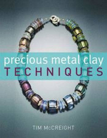 Precious Metal Clay Techniques by Tim McCreight