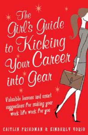 Girl's Guide to Kicking Your Career Into Gear by Kimberly Yorio & Caitlin Friedman