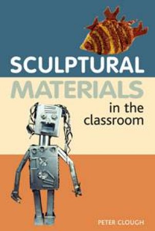 Sculptural Materials In The Classroom by Peter Clough