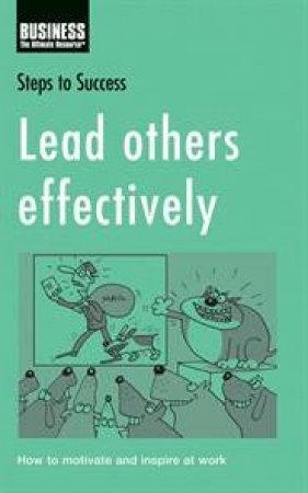Steps To Success: Lead Others Effectively: How To Motivate And Inspire At Work by Unknown