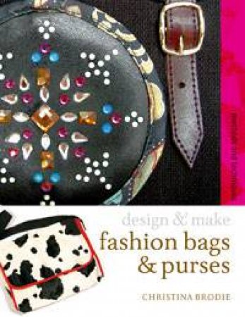 Design and Make: Fashion Bags and Purses by Christina Brodie