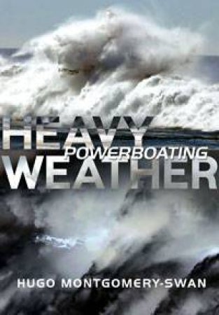 Heavy Weather Powerboating by Hugo Montgomery-Swan