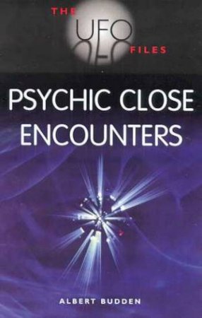 The UFO Files: Psychic Close Encounters by Albert Budden