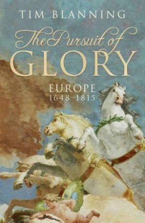 The Pursuit Of Glory: Europe 1648-1815 by Tim Blanning