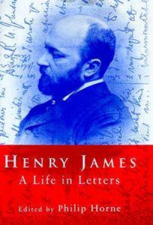 Henry James: A Life in Letters by Philip Horne