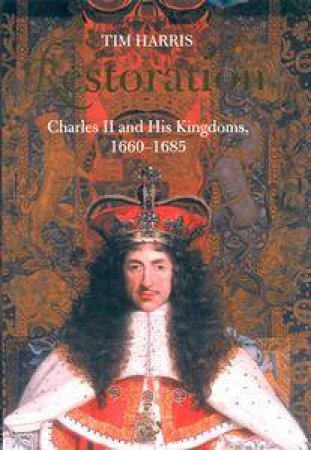 Restoration: Charles II & His Kingdoms 1660-1685 by Tim Harris