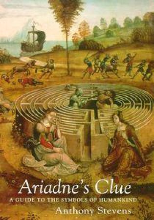 Ariadne's Clue: A Guide to the Symbols of Humankind by Anthony Stevens