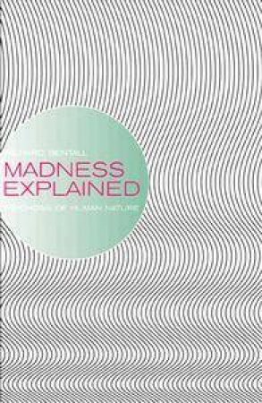 Madness Explained: Psychosis And Human Nature by Richard P Bentall