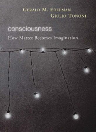 Consciousness: How Matter Becomes Imagination by Edelman Gerald Et Al