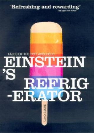 Einstein's Refrigerator: Tales Of The Hot And Cold by Gino Segre