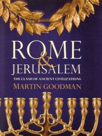 Rome & Jerusalem: The Clash Of Ancient Civilizations by Martin Goodman