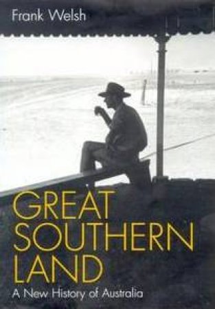 Great Southern Land: A New History Of Australia by Frank Welsh