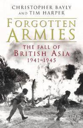 Forgotten Armies: The Fall OfBritish Asia 1941-1945 by Bayley