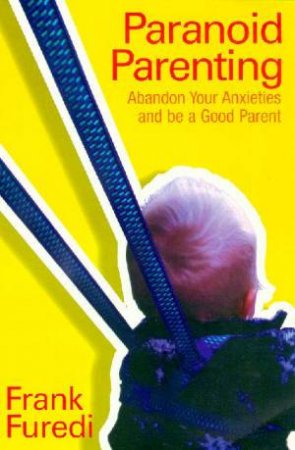 Paranoid Parenting by Frank Furedi