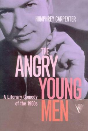 The Angry Young Men by Humphrey Carpenter