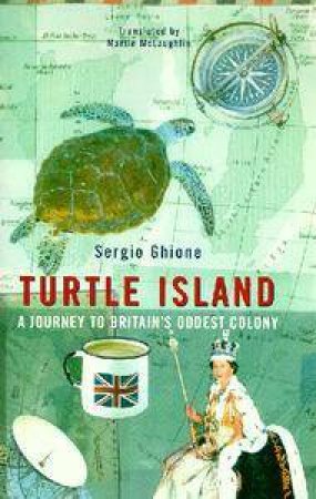 Turtle Island: A Journey To Britain's Oddest Colony by Sergio Ghione