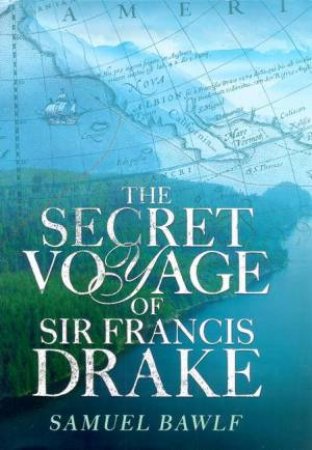 The Secret Voyage Of Sir Francis Drake by Samuel Bawlf