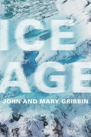 Ice Age: How A Change Of Climate Made Us Human by John Gribbin & Mary Gribbin