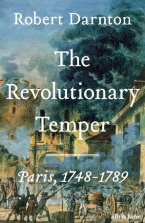 The Revolutionary Temper by Robert Darnton