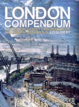 The London Compendium: A Street By Street Exploration Of The Hidden Metropolis by Ed Glinert