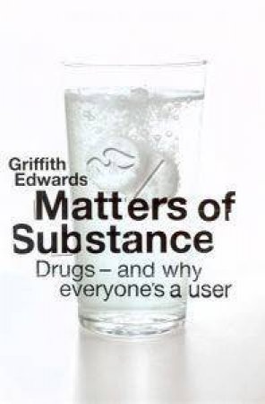 Matters Of Substance: Drugs - And Why Everybody's A User by Griffith Edwards