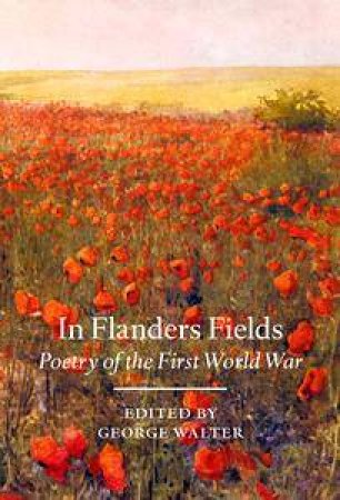 In Flanders Fields: Poetry Of The First World War by Matthew George Walter