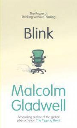 Blink: The Power Of Thinking Without Thinking by Malcolm Gladwell