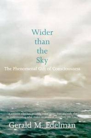 Wider Than The Sky: The Phenomenal Gift Of Consciousness by Gerald Edelman