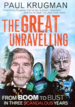 The Great Unravelling: From Boom To Bust In Three Scandalous Years by Paul Krugman