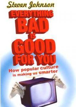 Everything Bad Is Good For You by Steven Johnson