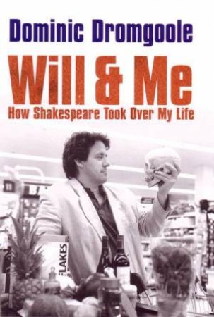 Will & Me: How Shakespeare Took Over My Life by Dominic Dromgoole