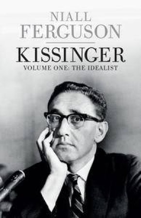 Kissinger: Volume One: The Idealist by Niall Ferguson