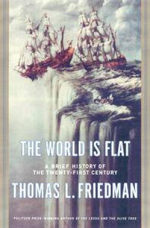 The World Is Flat: A Brief History Of The Twenty-First Century by Thomas Friedman