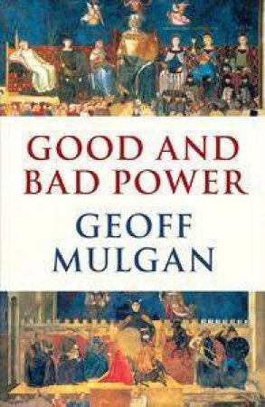 Good And Bad Power by Geoff Mulgan