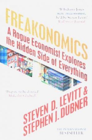 Freakonomics: A Rogue Economist Explores The Hidden Side Of Everything by Steven Levitt & Stephen Dubner