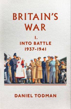 Britain's War: I: Into Battle, 1937-1941 by Daniel Todman