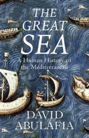 The Great Sea: A Human History of the Mediterranean by David Abulafia