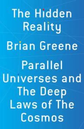 The Hidden Reality: Parallel Universes and the Deep Laws of the Cosmos by Brian Greene