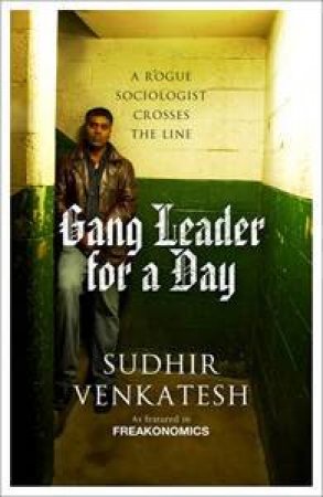 Gang Leader For A Day: A Young Sociologist Crosses The Line by Sudhir Venkatesh