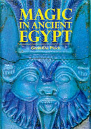 Magic In Ancient Egypt by Geraldine Pinch