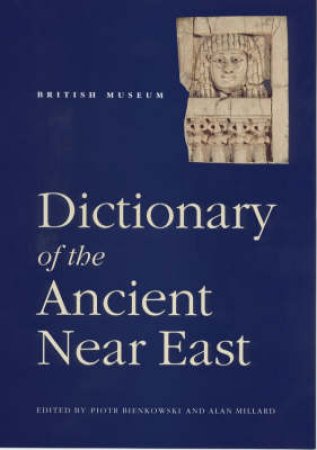 Dictionary Of The Ancient Near East by Bienkowski P &