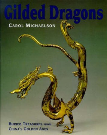 Gilded Dragons: China's Golden Age by Carol Michaelson