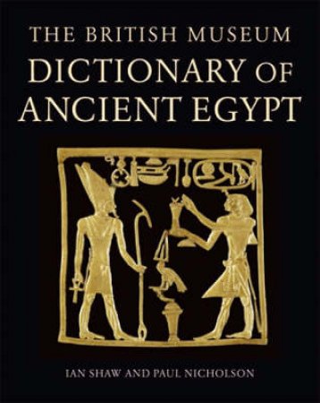 British Museum Dictionary of Ancient Egypt Revised, Expanded by Ian Shaw