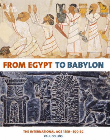 From Egypt to Babylon: The International Age 1550 - 500 BC by Paul Collins