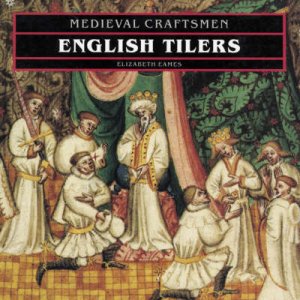 Medieval Craftsmen: English Tilers by Elizabeth Eames