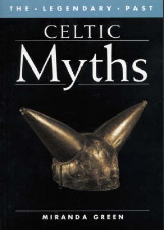 Legendary Past: Celtic Myths by Miranda J Green