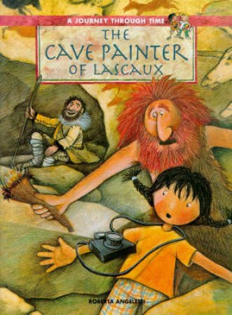 A Journey Through Time: The Cave Painter Of Lascaux by Roberta Angeletti