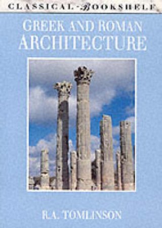 Classical Bookshelf: Greek And Roman Architecture by R A Tomlinson